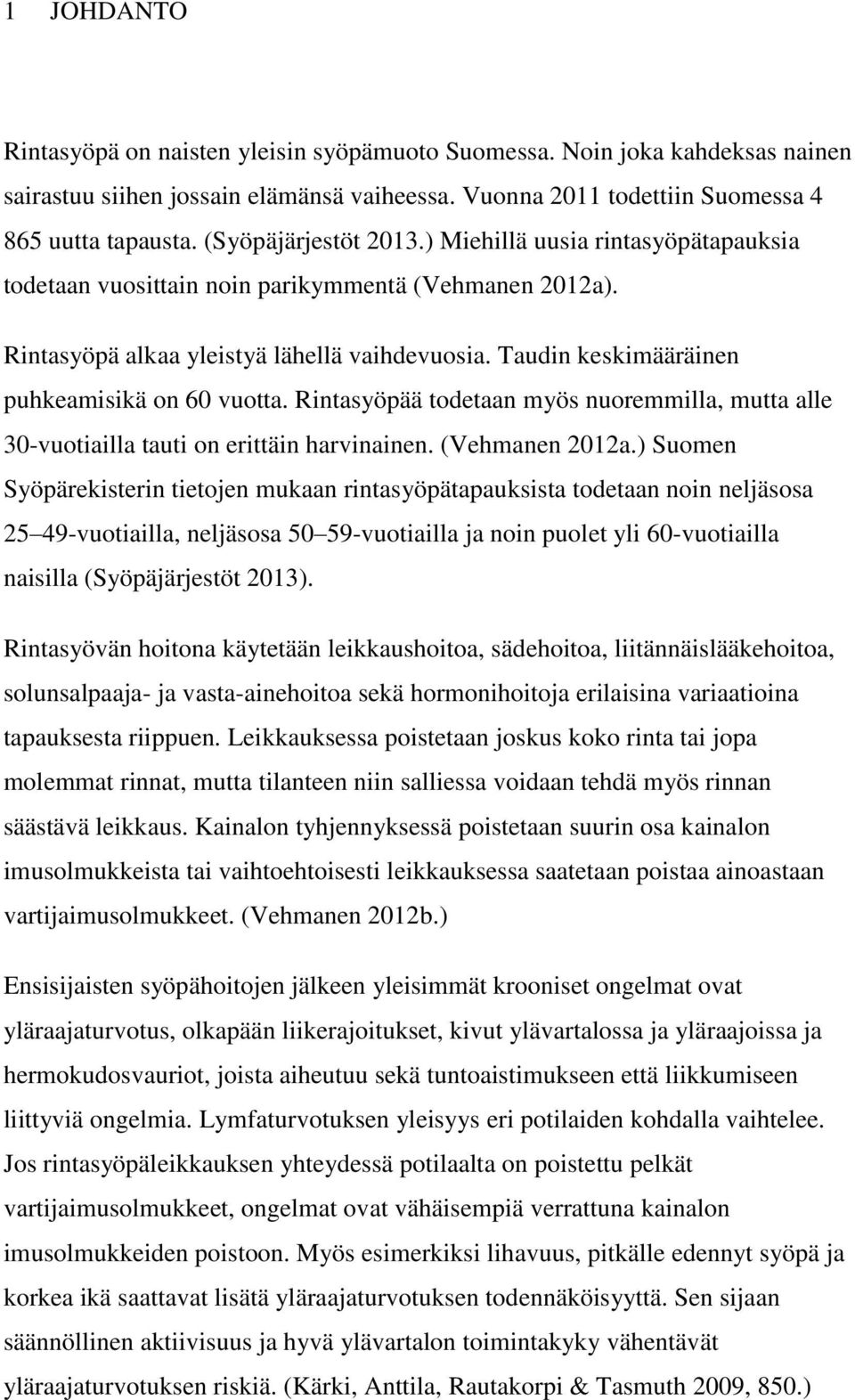 Taudin keskimääräinen puhkeamisikä on 60 vuotta. Rintasyöpää todetaan myös nuoremmilla, mutta alle 30-vuotiailla tauti on erittäin harvinainen. (Vehmanen 2012a.