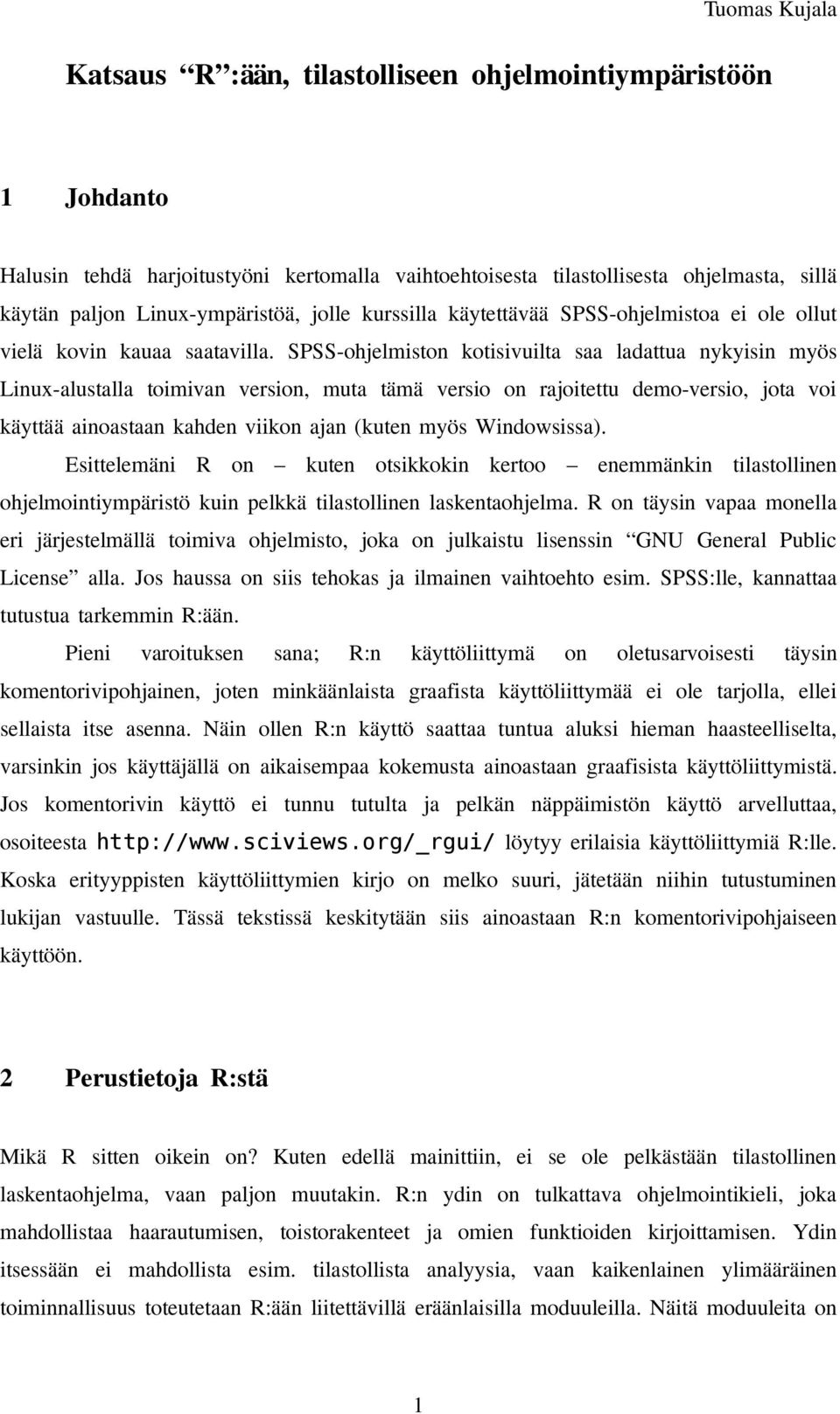 SPSS-ohjelmiston kotisivuilta saa ladattua nykyisin myös Linux-alustalla toimivan version, muta tämä versio on rajoitettu demo-versio, jota voi käyttää ainoastaan kahden viikon ajan (kuten myös