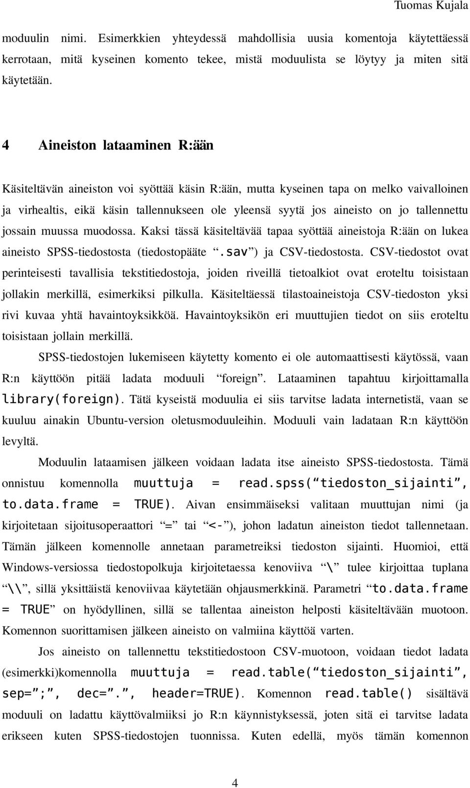 tallennettu jossain muussa muodossa. Kaksi tässä käsiteltävää tapaa syöttää aineistoja R:ään on lukea aineisto SPSS-tiedostosta (tiedostopääte.sav ) ja CSV-tiedostosta.