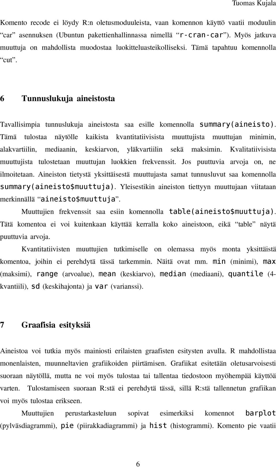 6 Tunnuslukuja aineistosta Tavallisimpia tunnuslukuja aineistosta saa esille komennolla summary(aineisto).