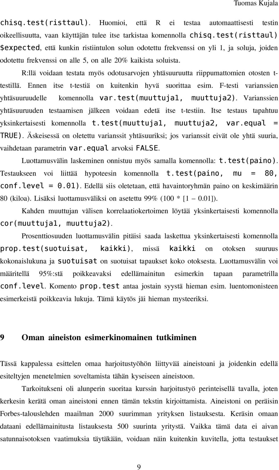 R:llä voidaan testata myös odotusarvojen yhtäsuuruutta riippumattomien otosten t- testillä. Ennen itse t-testiä on kuitenkin hyvä suorittaa esim. F-testi varianssien yhtäsuuruudelle komennolla var.