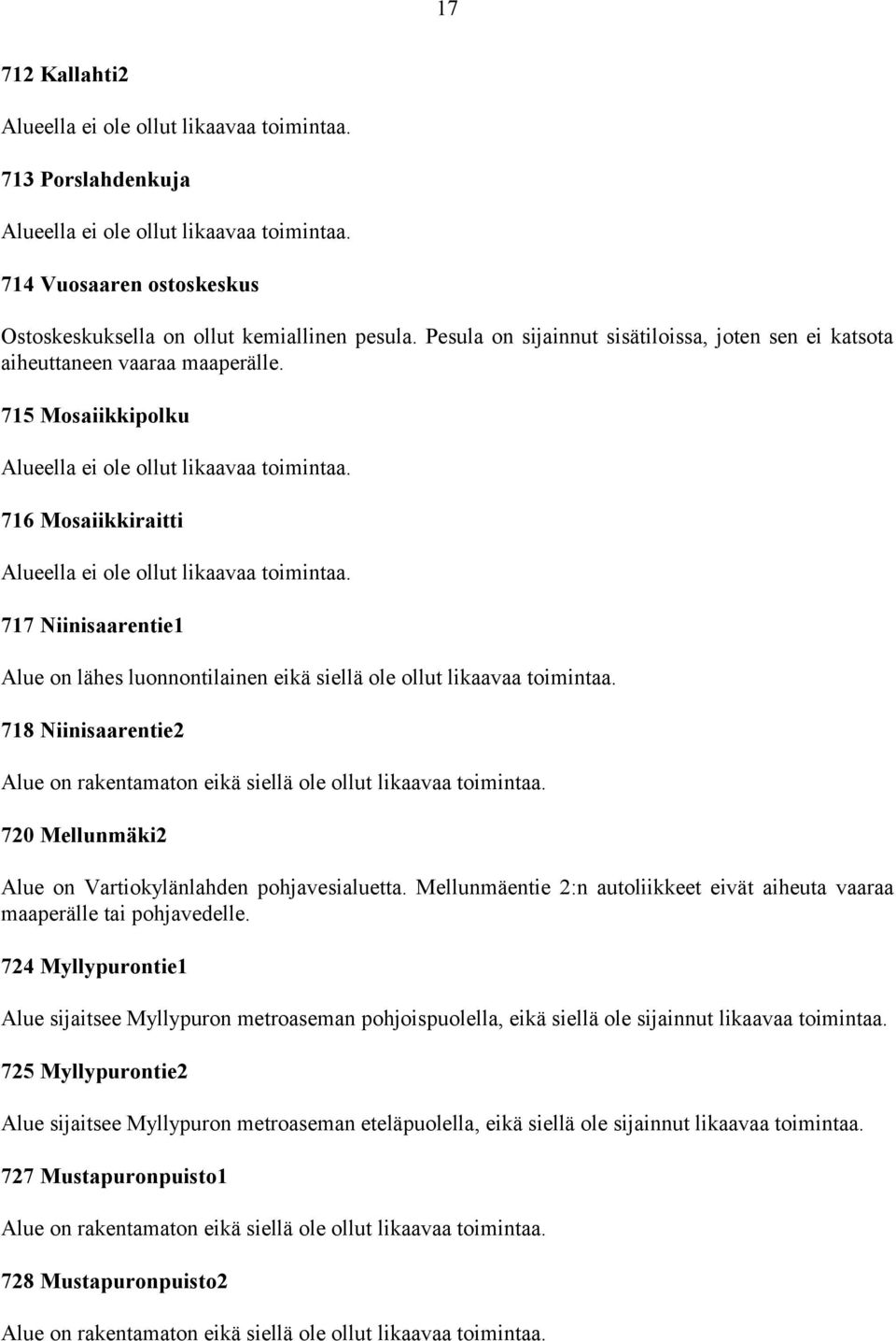 716 Mosaiikkiraitti Alueella ei ole ollut likaavaa toimintaa. 717 Niinisaarentie1 Alue on lähes luonnontilainen eikä siellä ole ollut likaavaa toimintaa.