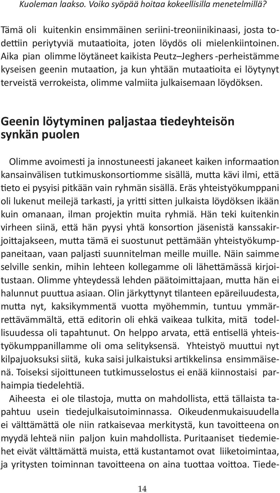 Geenin löytyminen paljastaa tiedeyhteisön synkän puolen Olimme avoimesti ja innostuneesti jakaneet kaiken informaation kansainvälisen tutkimuskonsortiomme sisällä, mutta kävi ilmi, että tieto ei