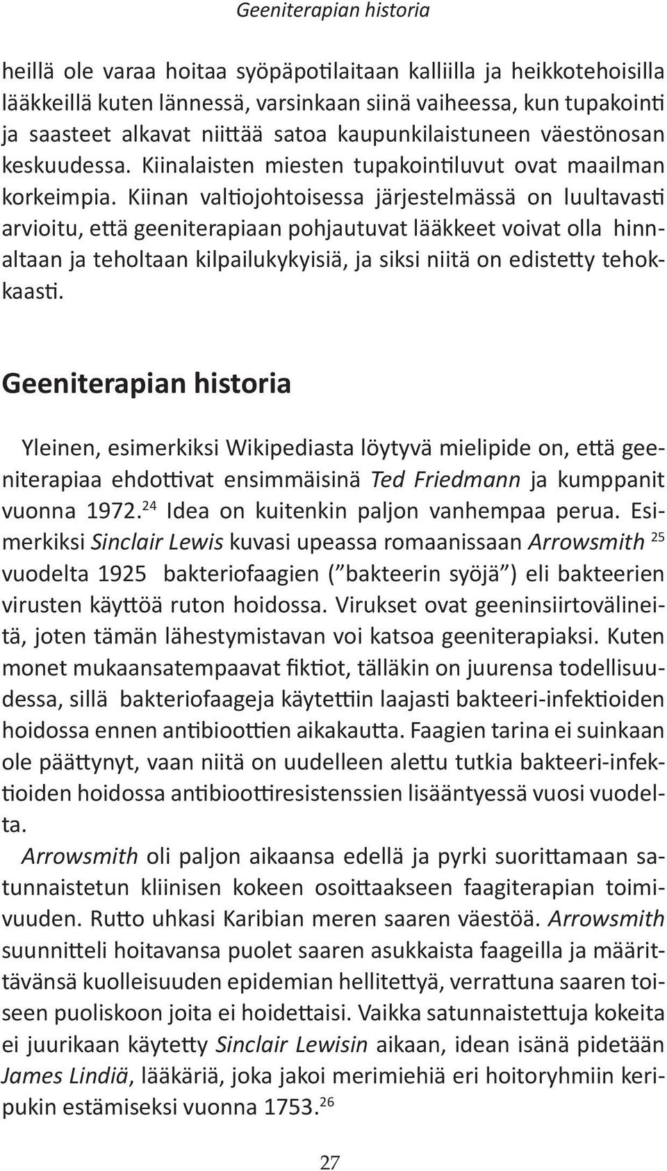 Kiinan valtiojohtoisessa järjestelmässä on luultavasti arvioitu, että geeniterapiaan pohjautuvat lääkkeet voivat olla hinnaltaan ja teholtaan kilpailukykyisiä, ja siksi niitä on edistetty tehokkaasti.