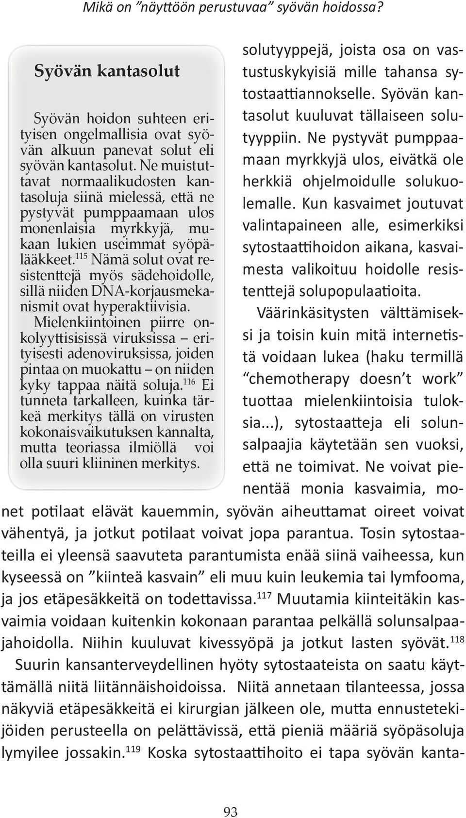 115 Nämä solut ovat resistenttejä myös sädehoidolle, sillä niiden DNA-korjausmekanismit ovat hyperaktiivisia.