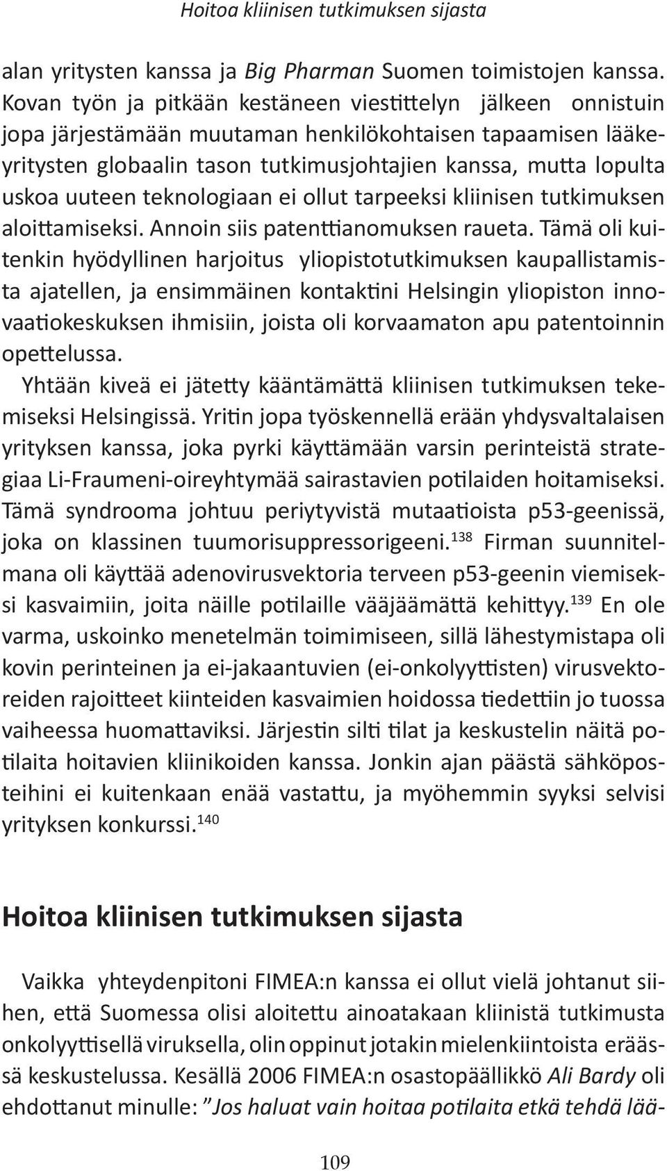 uuteen teknologiaan ei ollut tarpeeksi kliinisen tutkimuksen aloittamiseksi. Annoin siis patenttianomuksen raueta.
