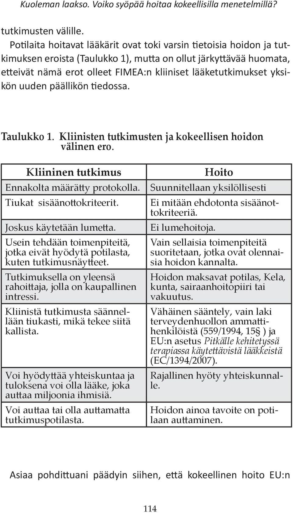 yksikön uuden päällikön tiedossa. Taulukko 1. Kliinisten tutkimusten ja kokeellisen hoidon välinen ero. Kliininen tutkimus Ennakolta määrätty protokolla. Tiukat sisäänottokriteerit.