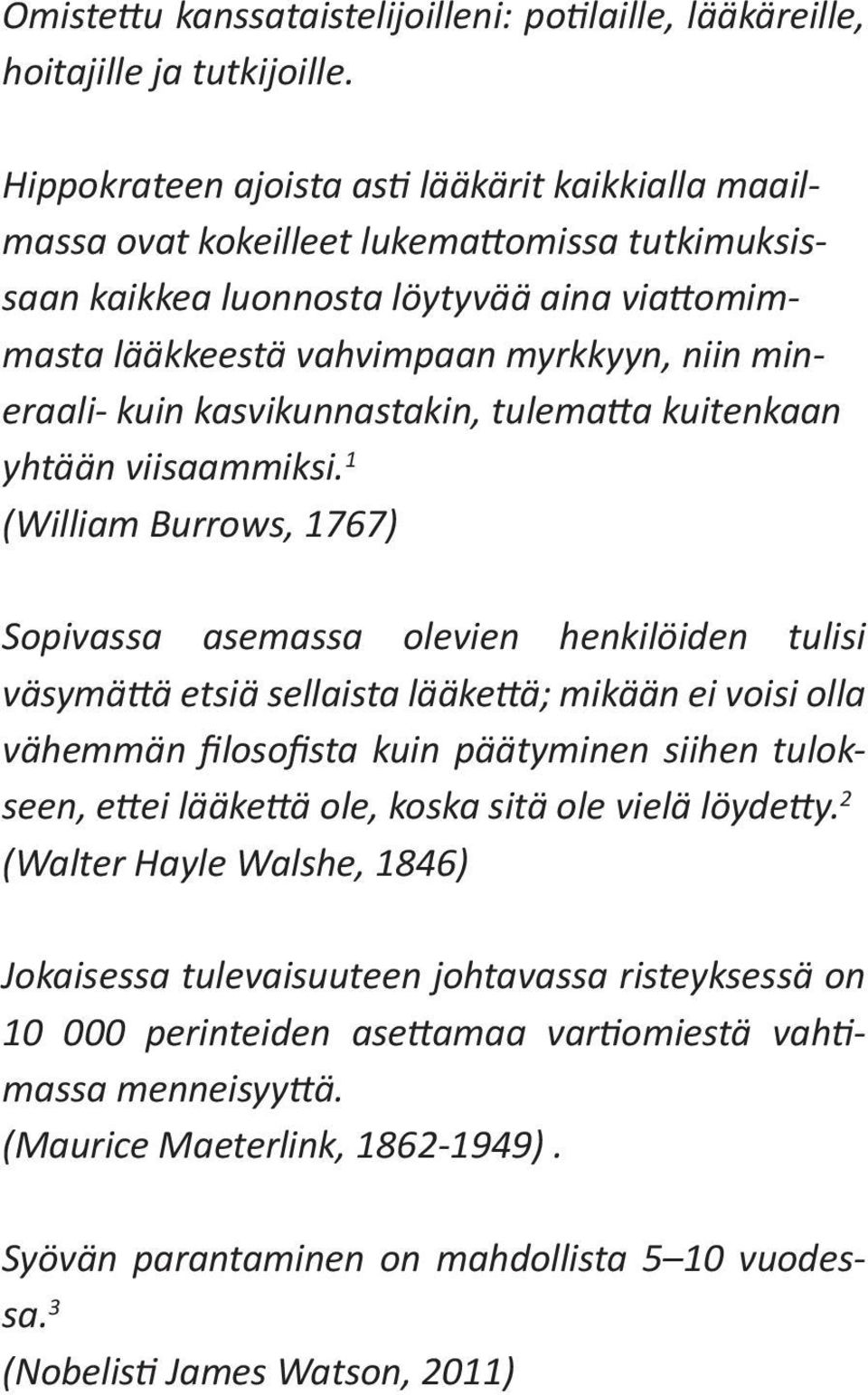 kuin kasvikunnastakin, tulematta kuitenkaan yhtään viisaammiksi.