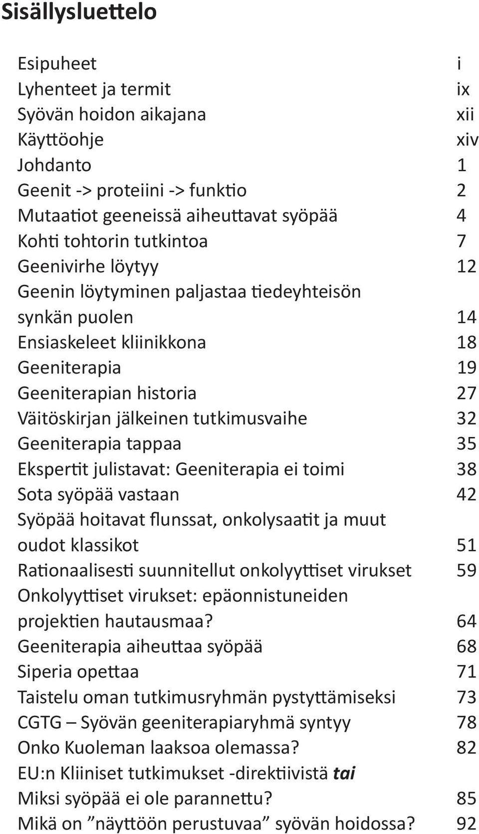 32 Geeniterapia tappaa 35 Ekspertit julistavat: Geeniterapia ei toimi 38 Sota syöpää vastaan 42 Syöpää hoitavat flunssat, onkolysaatit ja muut oudot klassikot 51 Rationaalisesti suunnitellut
