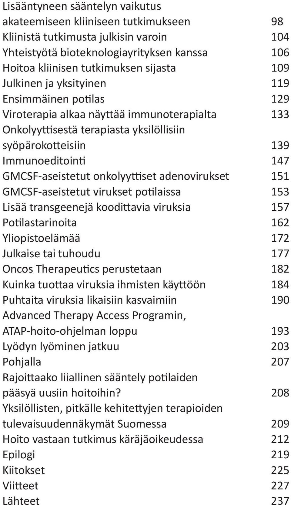 onkolyyttiset adenovirukset 151 GMCSF-aseistetut virukset potilaissa 153 Lisää transgeenejä koodittavia viruksia 157 Potilastarinoita 162 Yliopistoelämää 172 Julkaise tai tuhoudu 177 Oncos