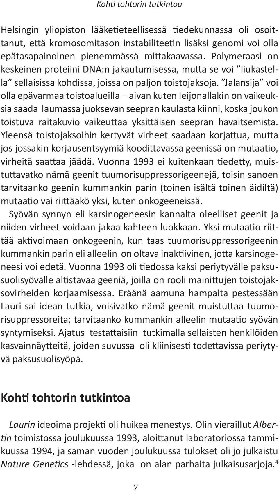 Jalansija voi olla epävarmaa toistoalueilla aivan kuten leijonallakin on vaikeuksia saada laumassa juoksevan seepran kaulasta kiinni, koska joukon toistuva raitakuvio vaikeuttaa yksittäisen seepran