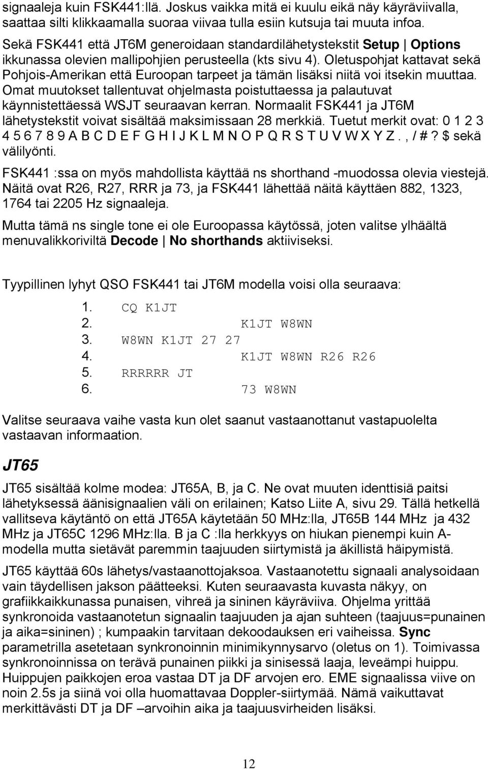 Oletuspohjat kattavat sekä Pohjois-Amerikan että Euroopan tarpeet ja tämän lisäksi niitä voi itsekin muuttaa.