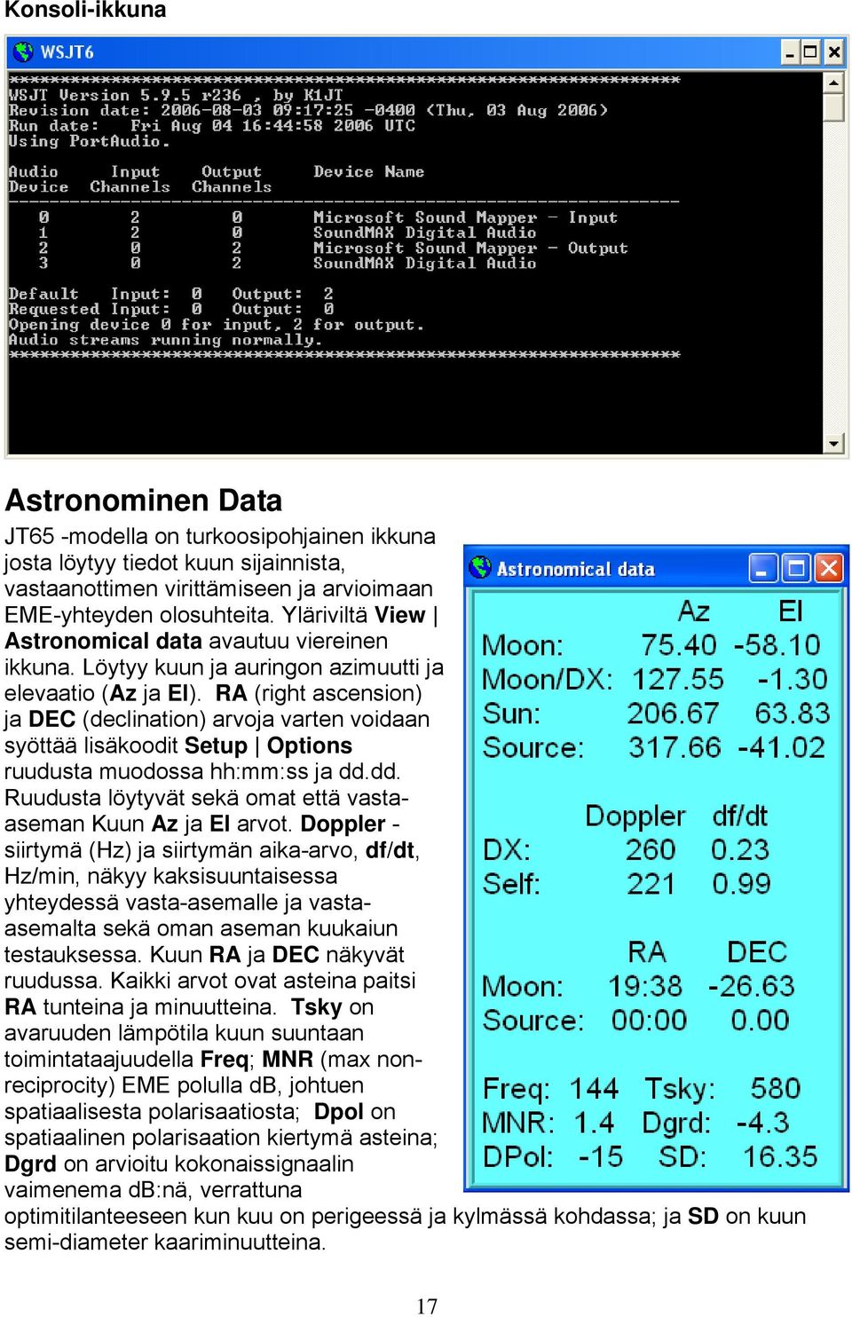 RA (right ascension) ja DEC (declination) arvoja varten voidaan syöttää lisäkoodit Setup Options ruudusta muodossa hh:mm:ss ja dd.dd. Ruudusta löytyvät sekä omat että vastaaseman Kuun Az ja El arvot.