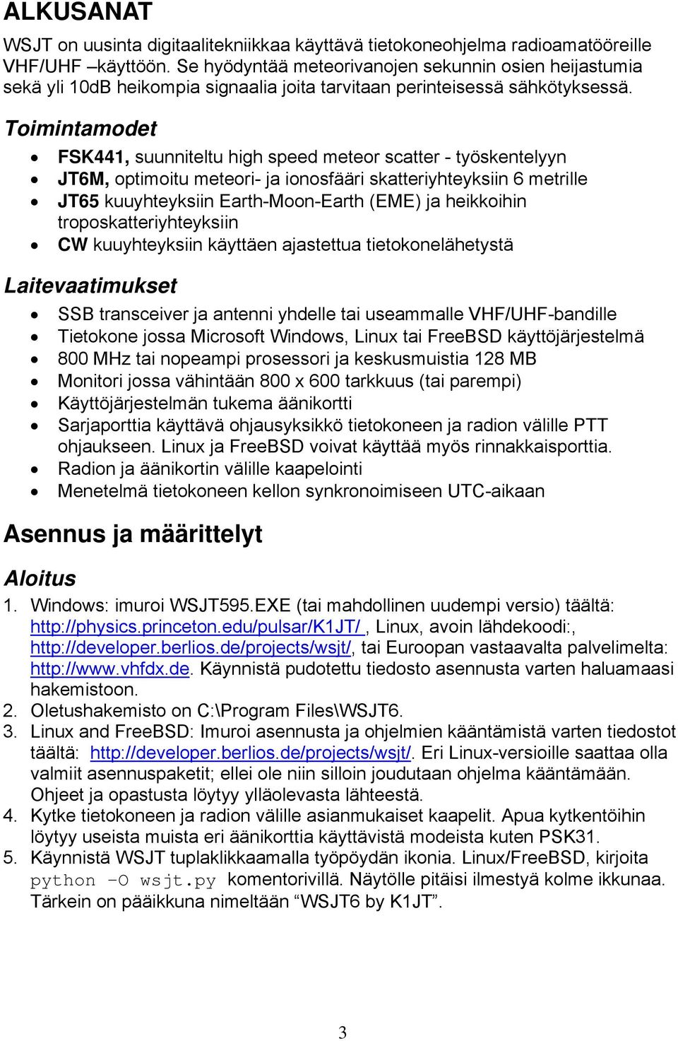 Toimintamodet FSK441, suunniteltu high speed meteor scatter - työskentelyyn JT6M, optimoitu meteori- ja ionosfääri skatteriyhteyksiin 6 metrille JT65 kuuyhteyksiin Earth-Moon-Earth (EME) ja