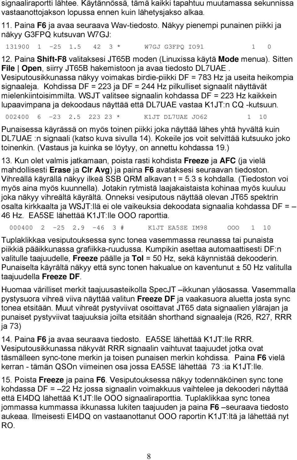 Sitten File Open, siirry JT65B hakemistoon ja avaa tiedosto DL7UAE. Vesiputousikkunassa näkyy voimakas birdie-piikki DF = 783 Hz ja useita heikompia signaaleja.