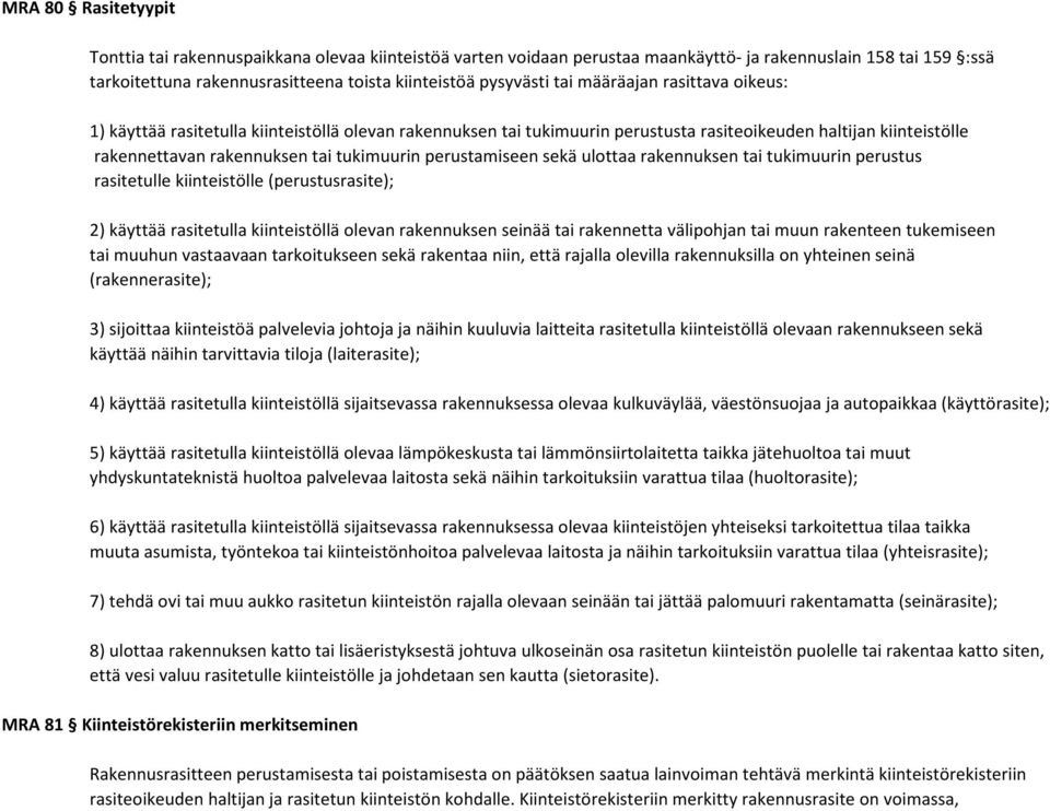 perustamiseen sekä ulottaa rakennuksen tai tukimuurin perustus rasitetulle kiinteistölle (perustusrasite); 2) käyttää rasitetulla kiinteistöllä olevan rakennuksen seinää tai rakennetta välipohjan tai