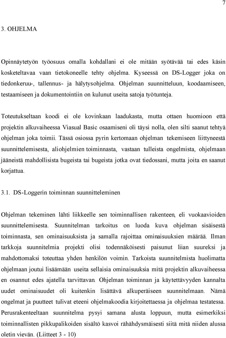 Toteutukseltaan koodi ei ole kovinkaan laadukasta, mutta ottaen huomioon että projektin alkuvaiheessa Viasual Basic osaamiseni oli täysi nolla, olen silti saanut tehtyä ohjelman joka toimii.