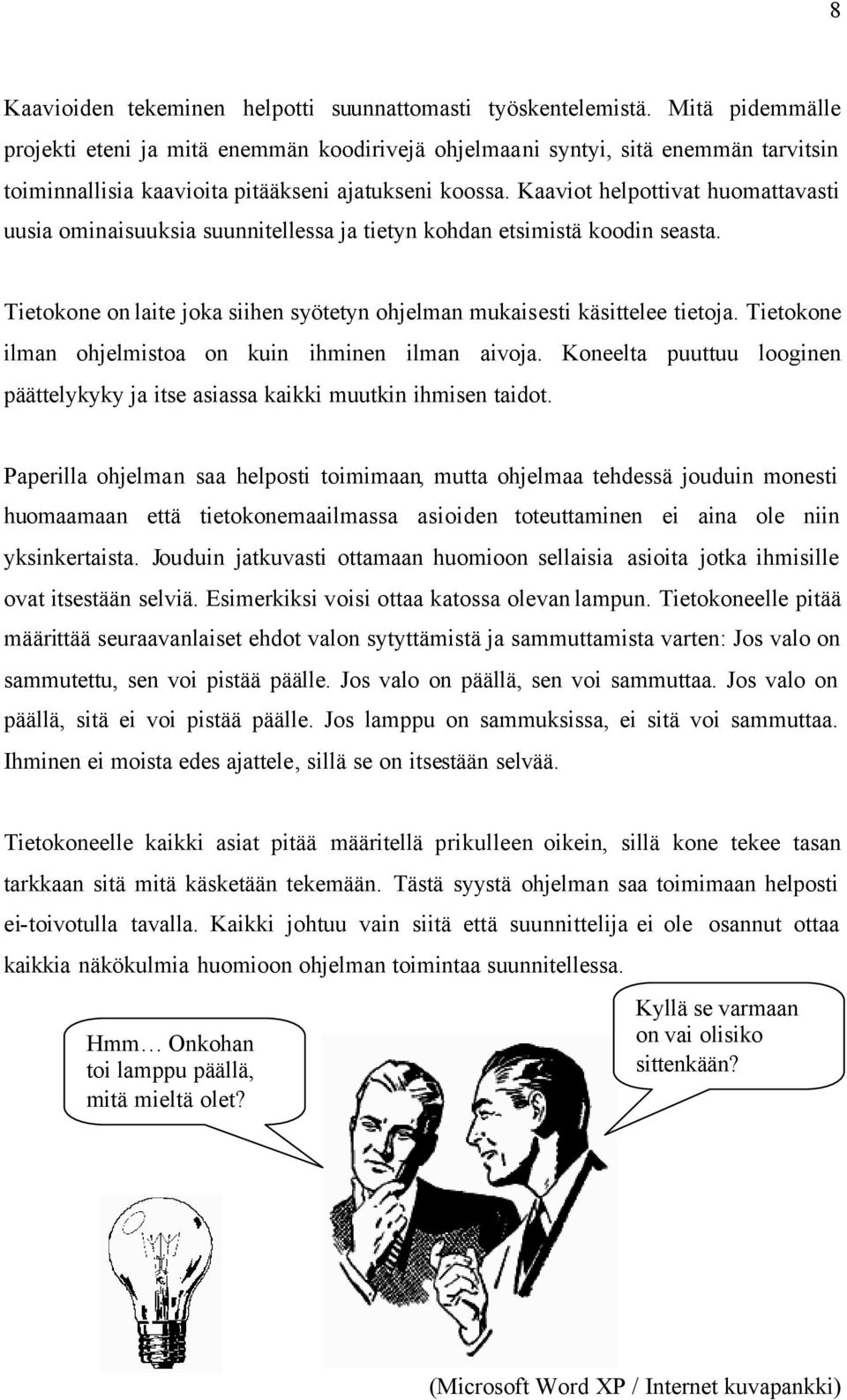 Kaaviot helpottivat huomattavasti uusia ominaisuuksia suunnitellessa ja tietyn kohdan etsimistä koodin seasta. Tietokone on laite joka siihen syötetyn ohjelman mukaisesti käsittelee tietoja.