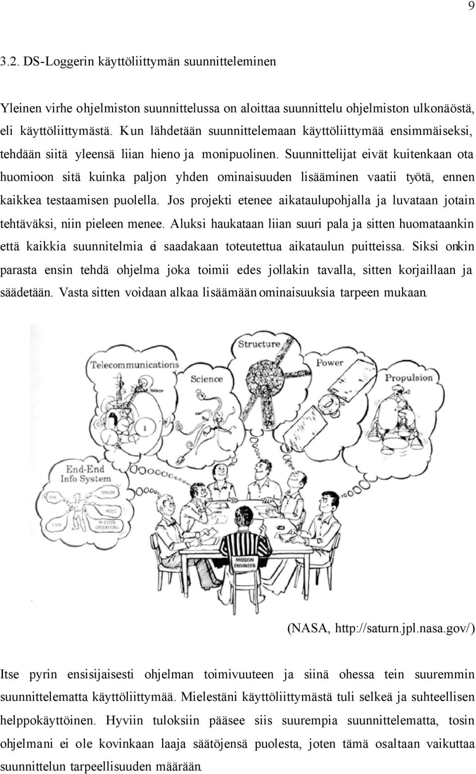 Suunnittelijat eivät kuitenkaan ota huomioon sitä kuinka paljon yhden ominaisuuden lisääminen vaatii työtä, ennen kaikkea testaamisen puolella.