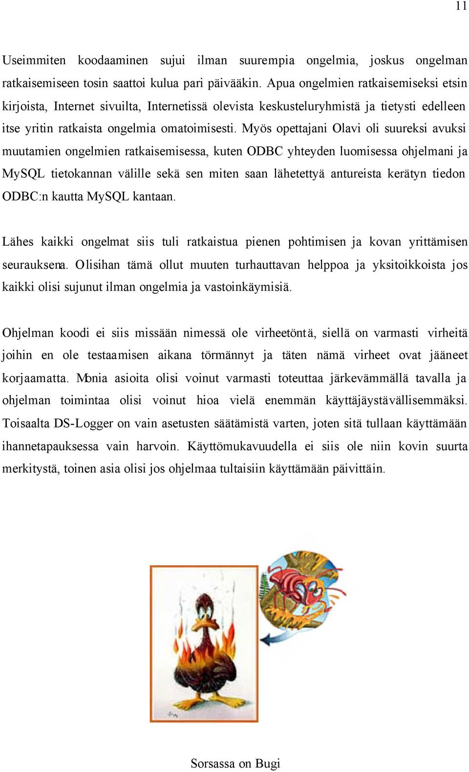 Myös opettajani Olavi oli suureksi avuksi muutamien ongelmien ratkaisemisessa, kuten ODBC yhteyden luomisessa ohjelmani ja MySQL tietokannan välille sekä sen miten saan lähetettyä antureista kerätyn