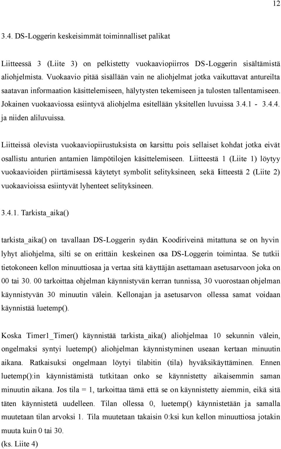 Jokainen vuokaaviossa esiintyvä aliohjelma esitellään yksitellen luvuissa 3.4.1-3.4.4. ja niiden aliluvuissa.