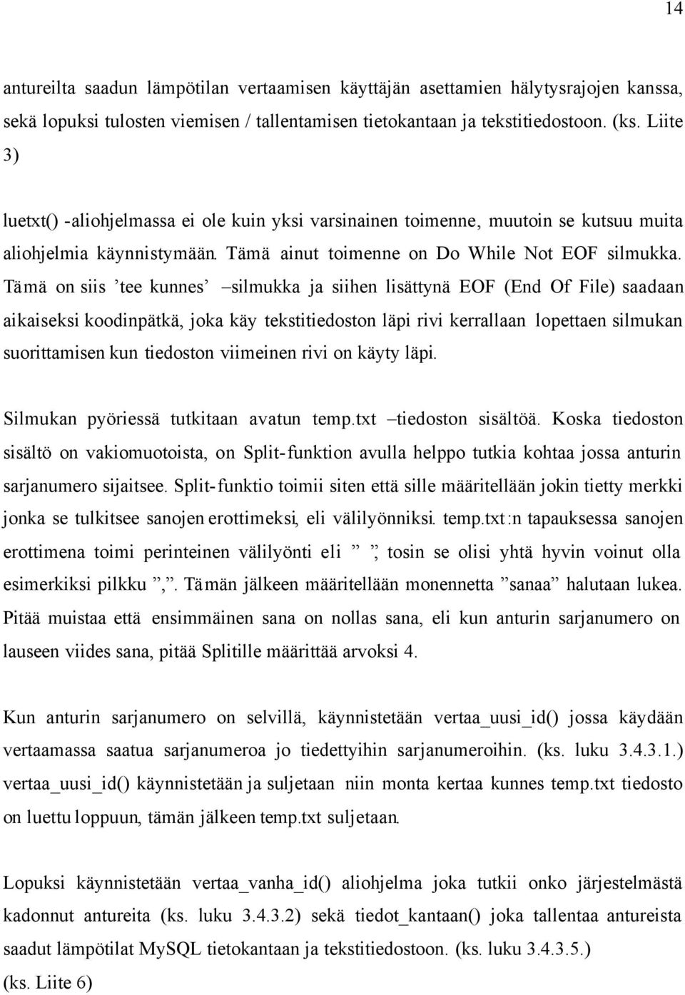 Tämä on siis tee kunnes silmukka ja siihen lisättynä EOF (End Of File) saadaan aikaiseksi koodinpätkä, joka käy tekstitiedoston läpi rivi kerrallaan lopettaen silmukan suorittamisen kun tiedoston