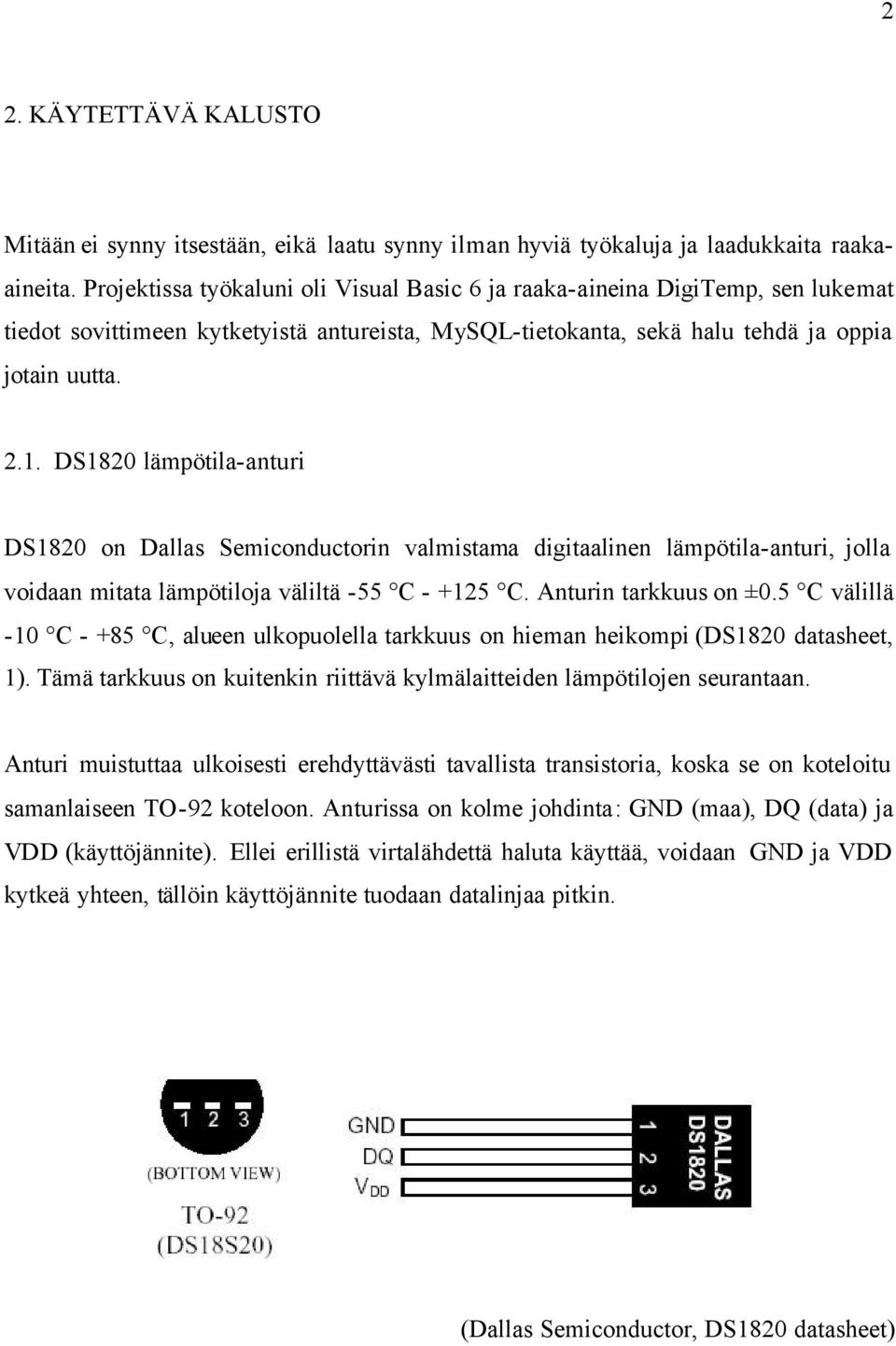 DS1820 lämpötila-anturi DS1820 on Dallas Semiconductorin valmistama digitaalinen lämpötila-anturi, jolla voidaan mitata lämpötiloja väliltä -55 C - +125 C. Anturin tarkkuus on ±0.