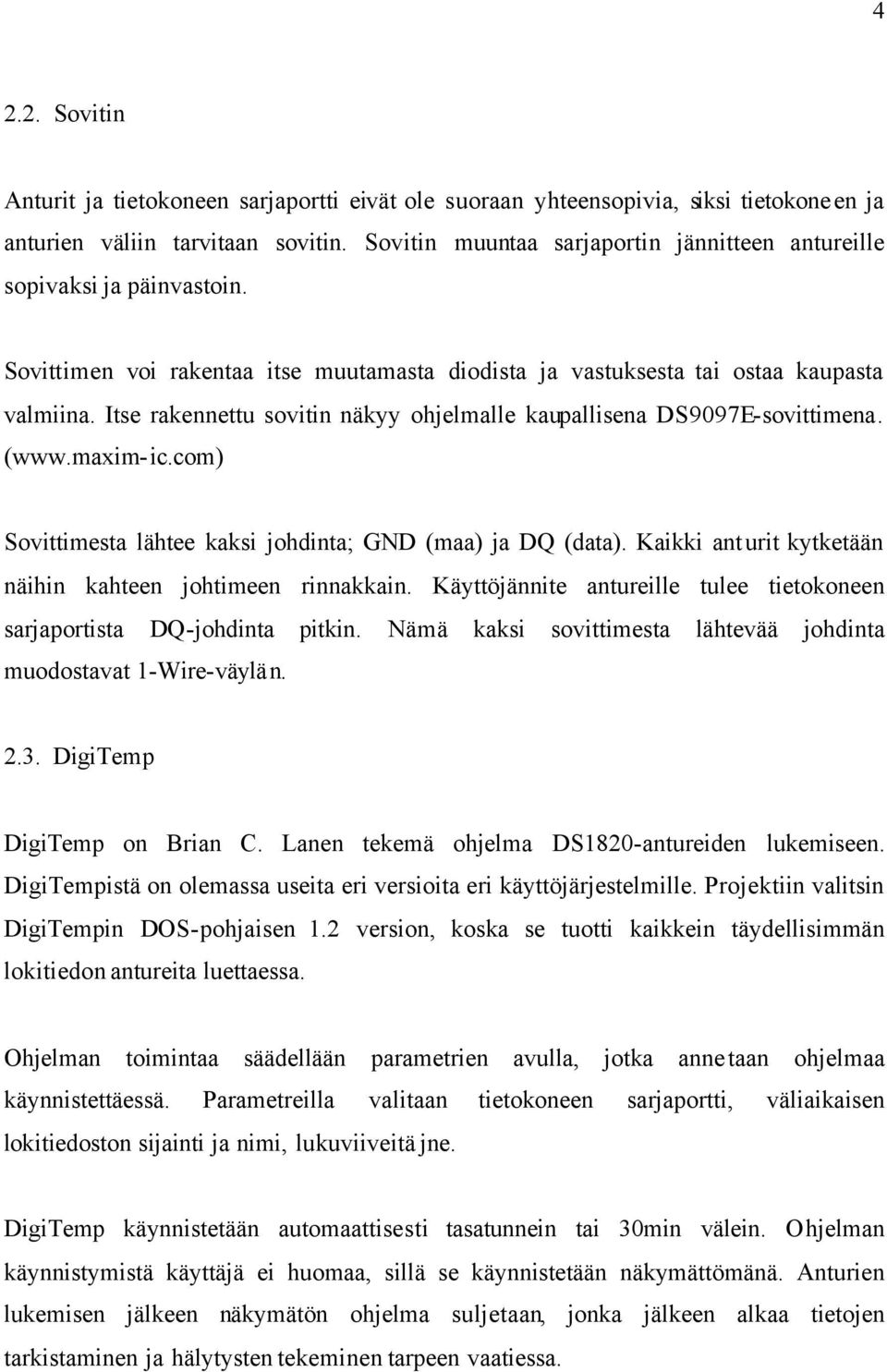 Itse rakennettu sovitin näkyy ohjelmalle kaupallisena DS9097E-sovittimena. (www.maxim-ic.com) Sovittimesta lähtee kaksi johdinta; GND (maa) ja DQ (data).