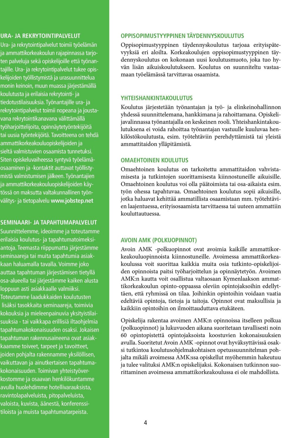 Työnantajille ura- ja rekrytointipalvelut toimii nopeana ja joustavana rekrytointikanavana välittämällä työharjoittelijoita, opinnäytetyöntekijöitä tai uusia työntekijöitä.