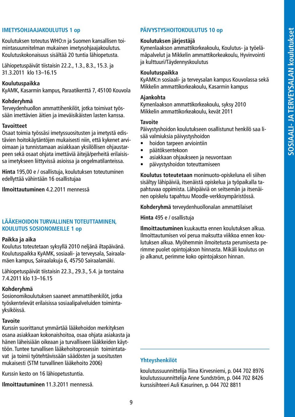 15 Koulutuspaikka KyAMK, Kasarmin kampus, Paraatikenttä 7, 45100 Kouvola Terveydenhuollon ammattihenkilöt, jotka toimivat työssään imettävien äitien ja imeväisikäisten lasten kanssa.