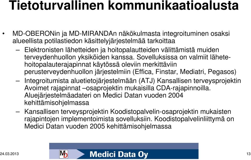 Sovelluksissa on valmiit lähetehoitopalauterajapinnat käytössä oleviin merkittäviin perusterveydenhuollon järjestelmiin (Effica, Finstar, Mediatri, Pegasos) Integroitumista aluetietojärjestelmään