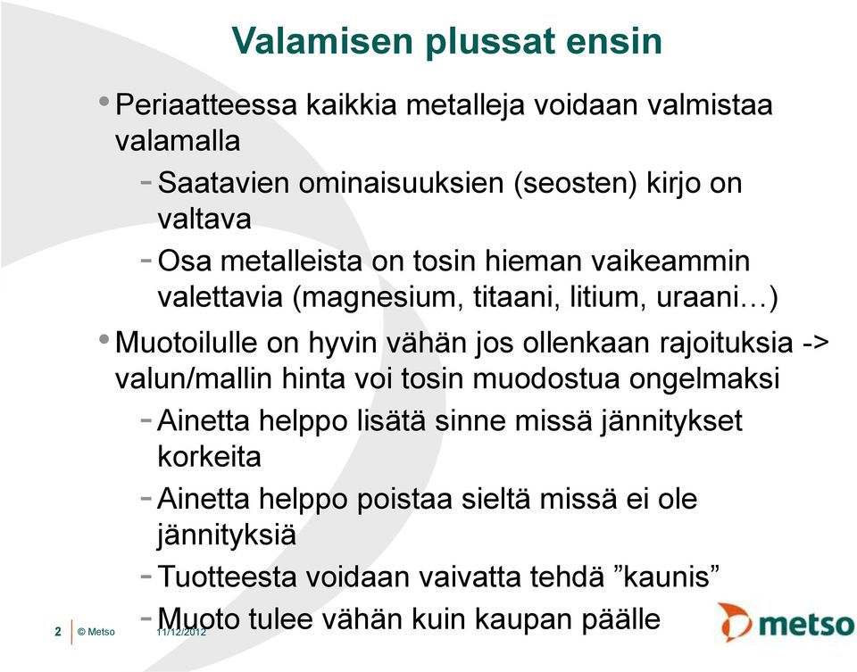 ollenkaan rajoituksia -> valun/mallin hinta voi tosin muodostua ongelmaksi - Ainetta helppo lisätä sinne missä jännitykset korkeita -