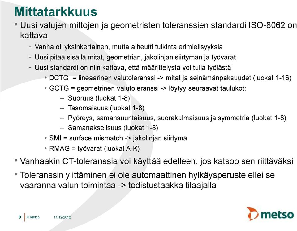 = geometrinen valutoleranssi -> löytyy seuraavat taulukot: Suoruus (luokat 1-8) Tasomaisuus (luokat 1-8) Pyöreys, samansuuntaisuus, suorakulmaisuus ja symmetria (luokat 1-8) Samanakselisuus (luokat