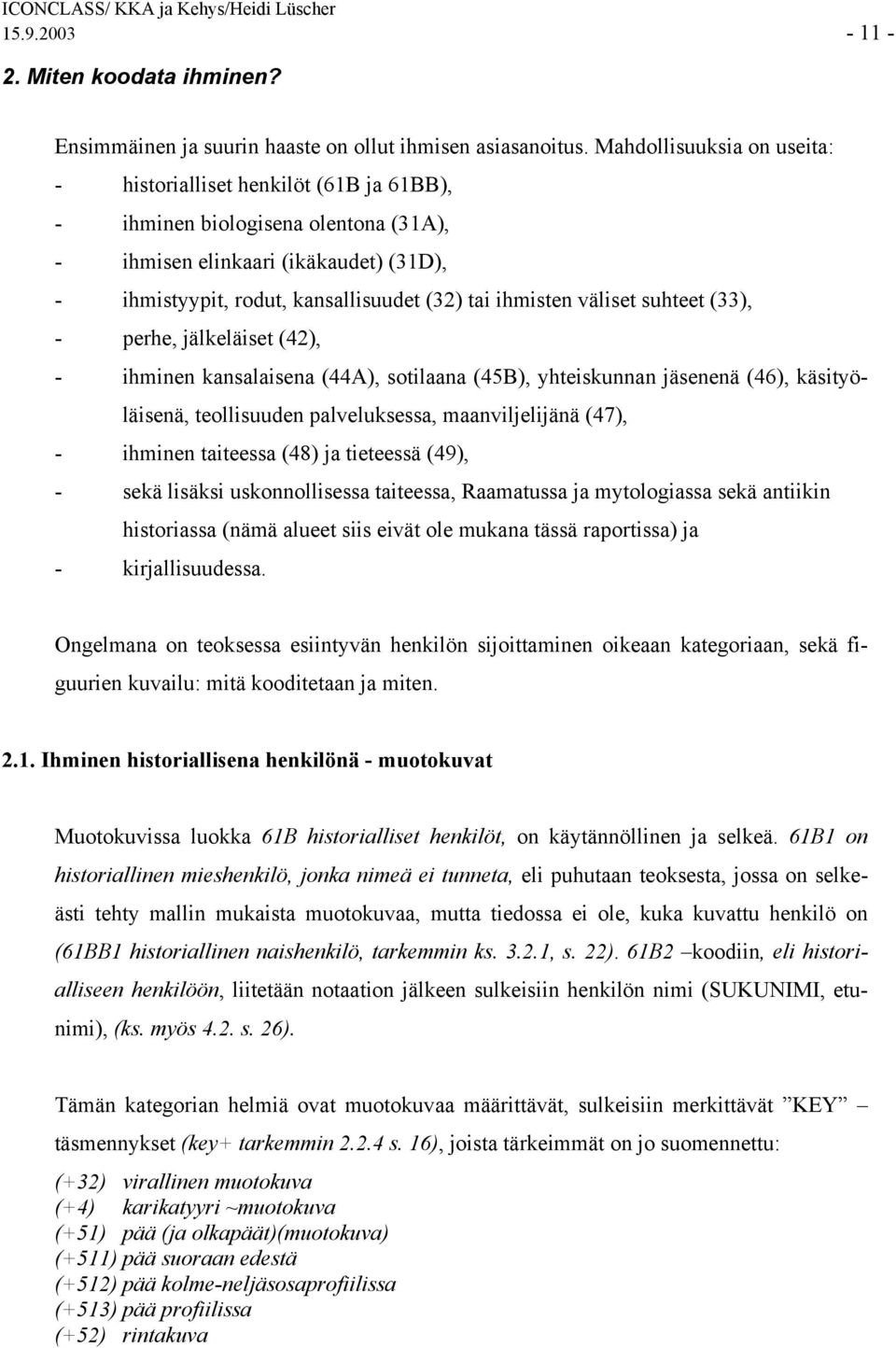 väliset suhteet (33), - perhe, jälkeläiset (42), - ihminen kansalaisena (44A), sotilaana (45B), yhteiskunnan jäsenenä (46), käsityöläisenä, teollisuuden palveluksessa, maanviljelijänä (47), - ihminen