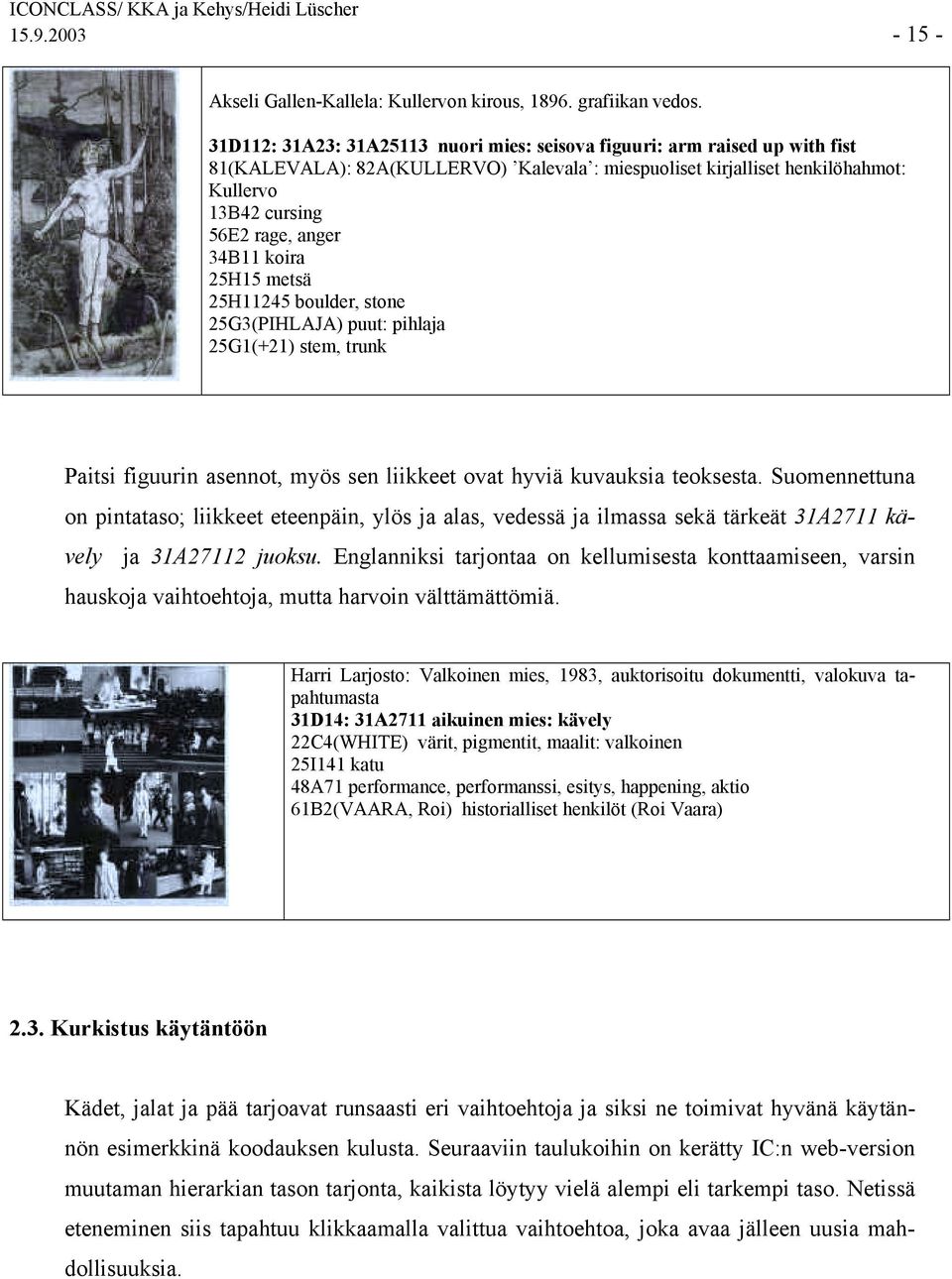 34B11 koira 25H15 metsä 25H11245 boulder, stone 25G3(PIHLAJA) puut: pihlaja 25G1(+21) stem, trunk Paitsi figuurin asennot, myös sen liikkeet ovat hyviä kuvauksia teoksesta.