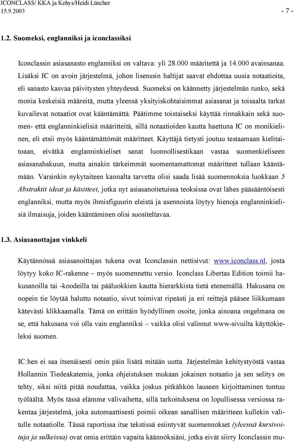 Suomeksi on käännetty järjestelmän runko, sekä monia keskeisiä määreitä, mutta yleensä yksityiskohtaisimmat asiasanat ja toisaalta tarkat kuvailevat notaatiot ovat kääntämättä.