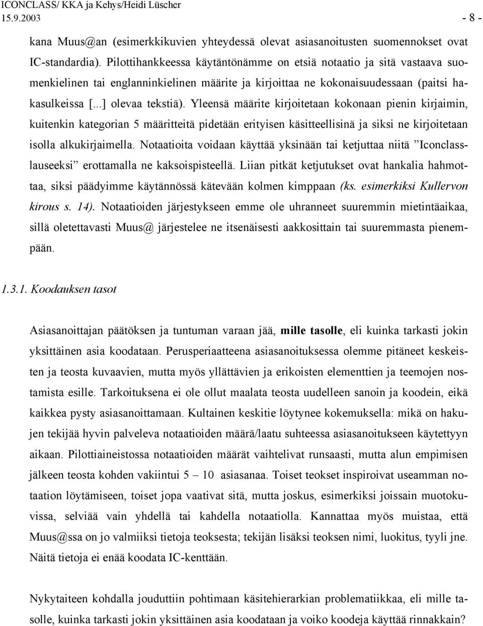 Yleensä määrite kirjoitetaan kokonaan pienin kirjaimin, kuitenkin kategorian 5 määritteitä pidetään erityisen käsitteellisinä ja siksi ne kirjoitetaan isolla alkukirjaimella.