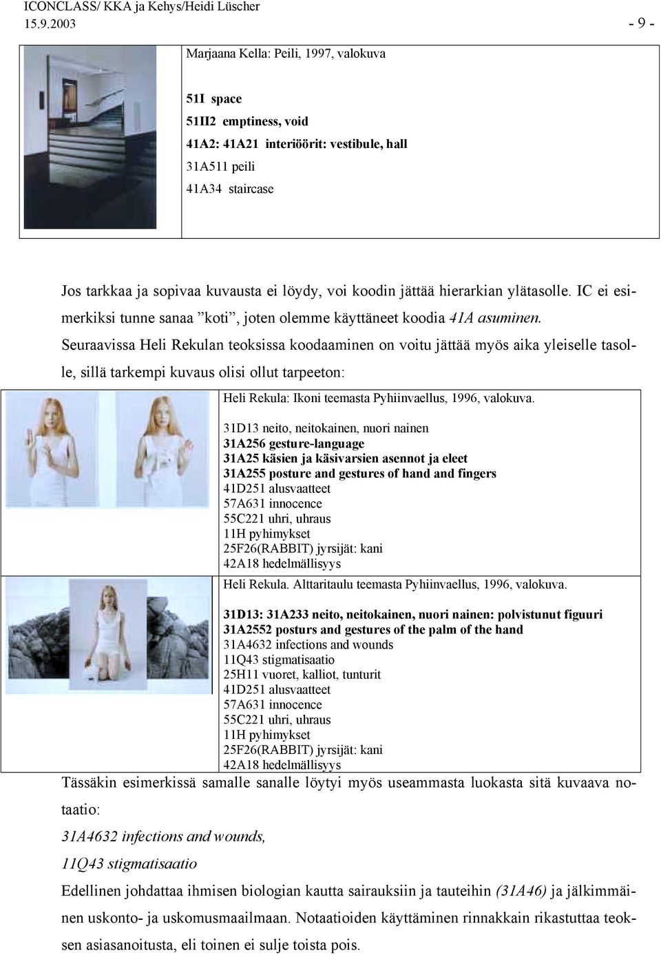 Seuraavissa Heli Rekulan teoksissa koodaaminen on voitu jättää myös aika yleiselle tasolle, sillä tarkempi kuvaus olisi ollut tarpeeton: Heli Rekula: Ikoni teemasta Pyhiinvaellus, 1996, valokuva.