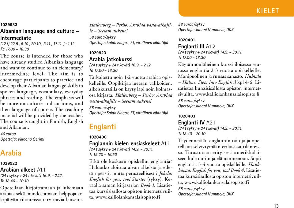 The aim is to encourage participants to practice and develop their Albanian language skills in spoken language, vocabulary, everyday phrases and reading.