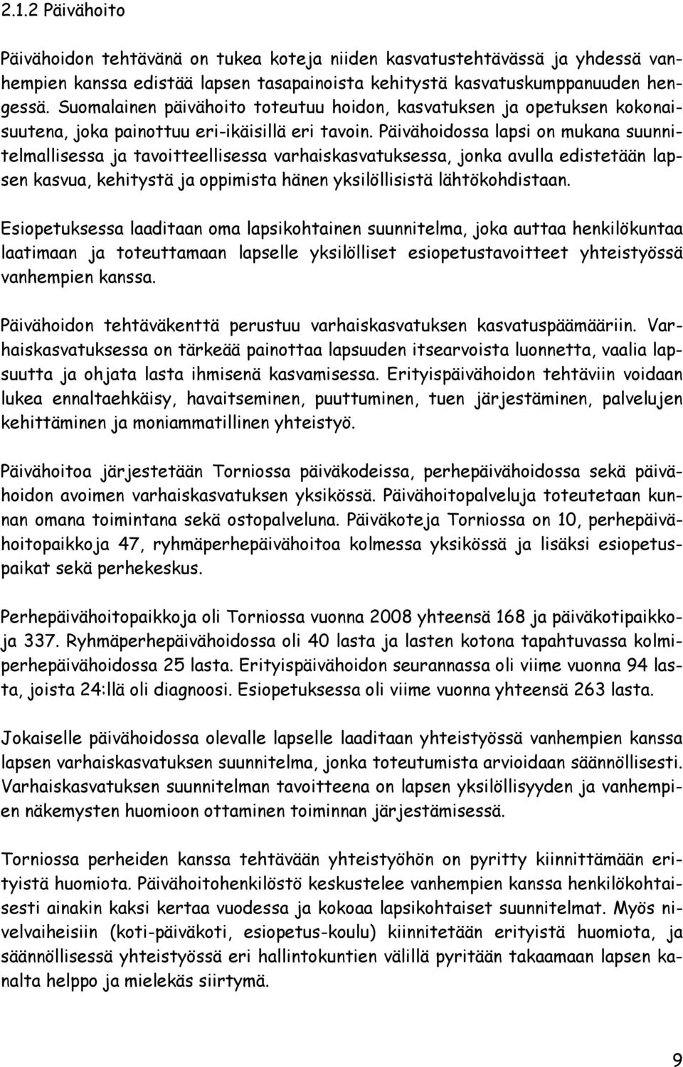 Päivähoidossa lapsi on mukana suunnitelmallisessa ja tavoitteellisessa varhaiskasvatuksessa, jonka avulla edistetään lapsen kasvua, kehitystä ja oppimista hänen yksilöllisistä lähtökohdistaan.