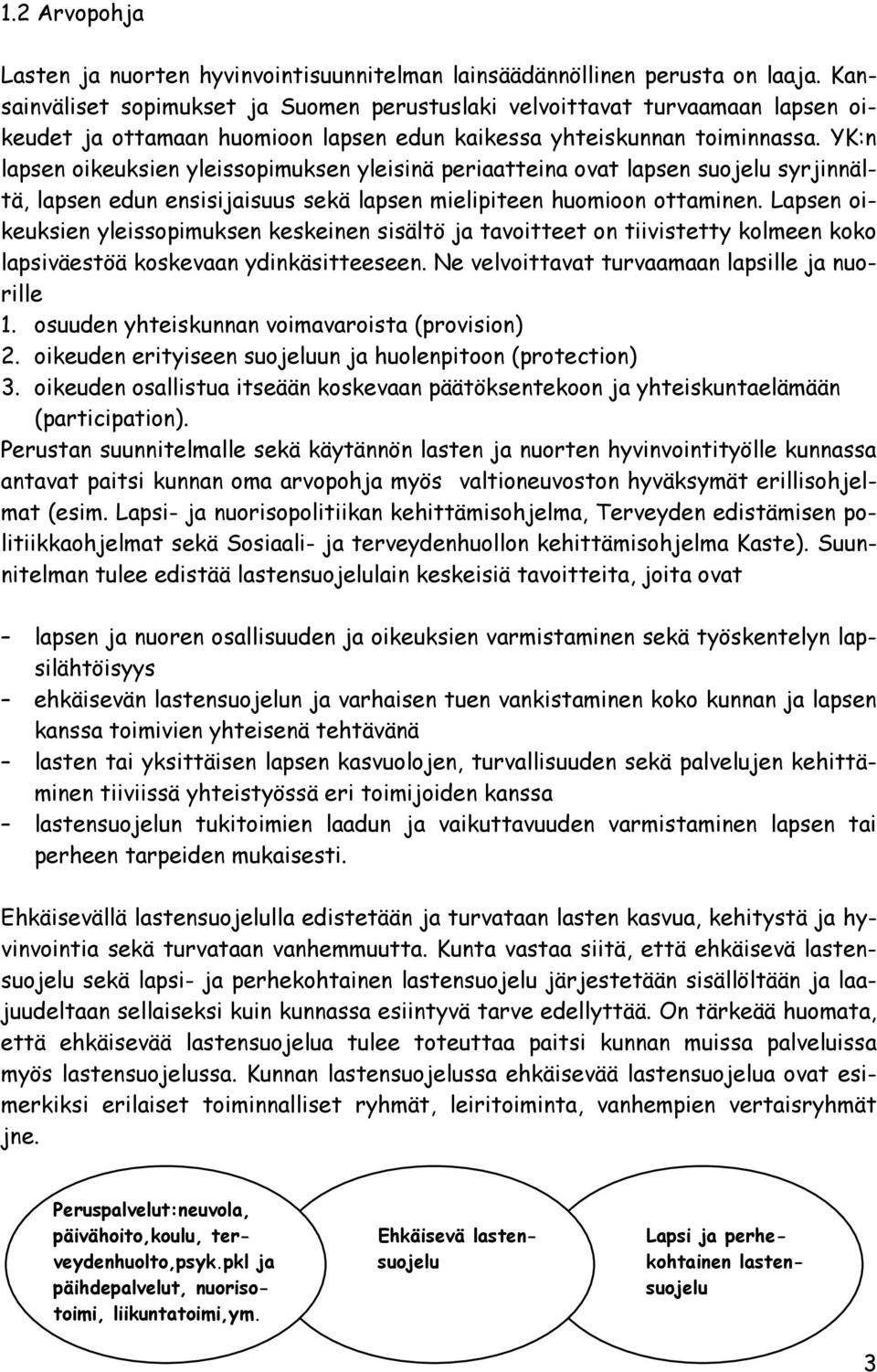 YK:n lapsen oikeuksien yleissopimuksen yleisinä periaatteina ovat lapsen suojelu syrjinnältä, lapsen edun ensisijaisuus sekä lapsen mielipiteen huomioon ottaminen.