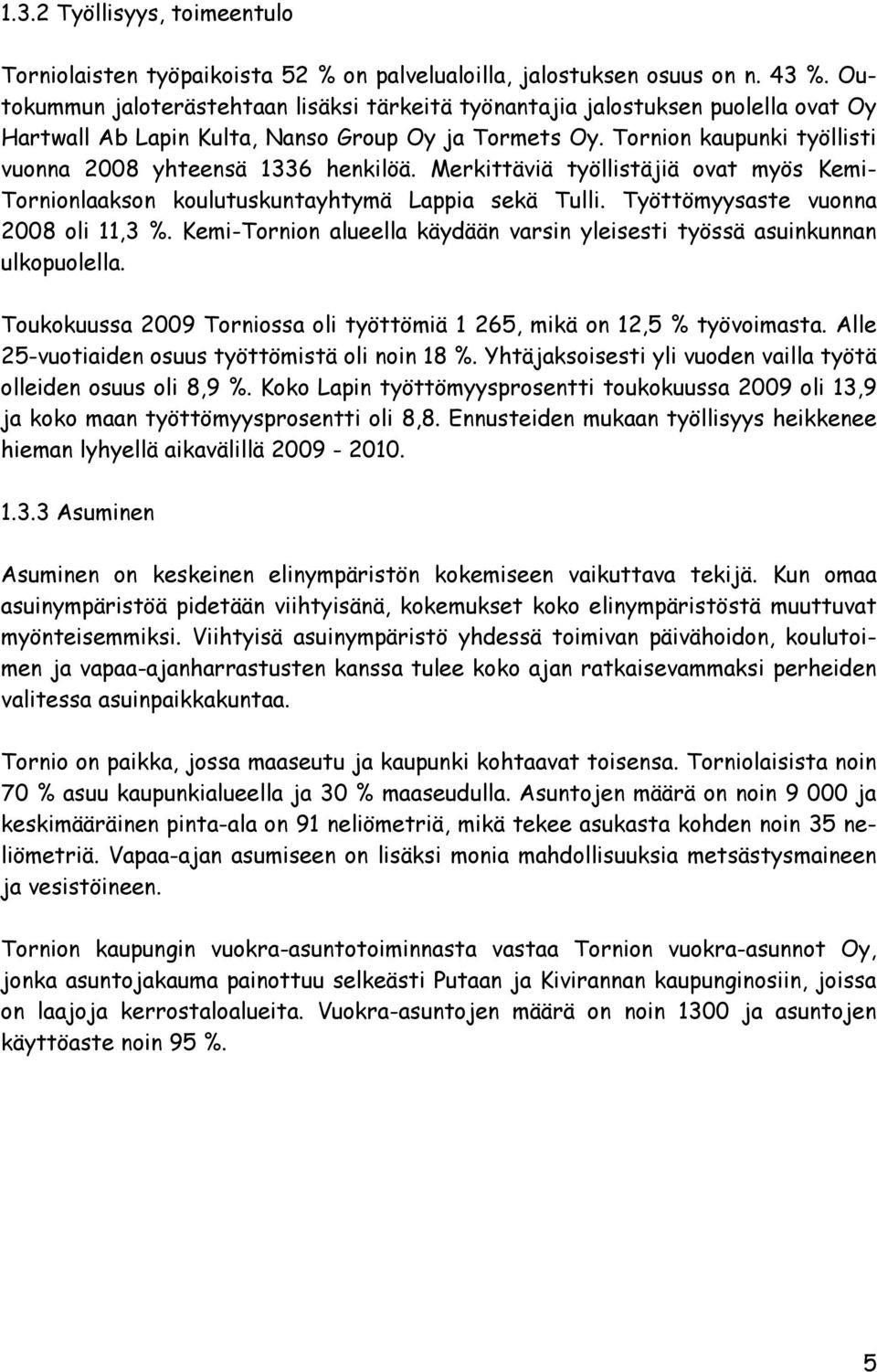 Tornion kaupunki työllisti vuonna 2008 yhteensä 1336 henkilöä. Merkittäviä työllistäjiä ovat myös Kemi- Tornionlaakson koulutuskuntayhtymä Lappia sekä Tulli. Työttömyysaste vuonna 2008 oli 11,3 %.