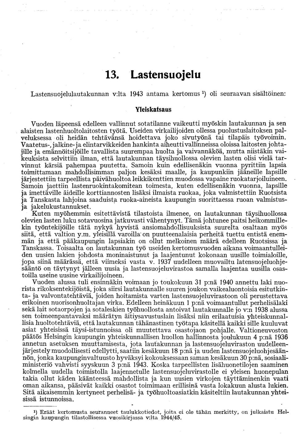 Vaatetus-, jalkine-ja elintarvikkeiden hankinta aiheutti vallinneissa oloissa laitosten johtajille ja emännöitsijöille tavallista suurempaa huolta ja vaivannäköä, mutta niistäkin vaikeuksista