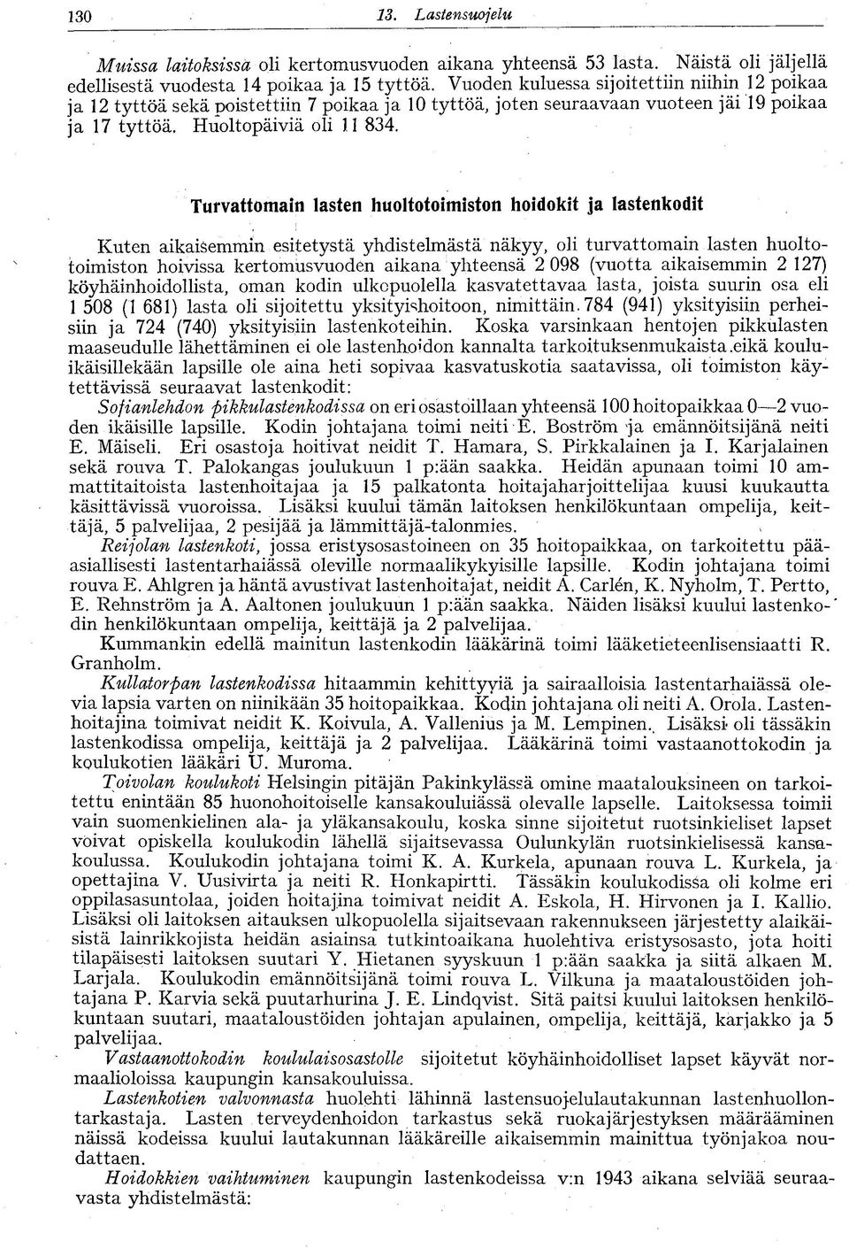 Turvattomain lasten huoltotoimiston hoidokit ja lastenkodit Kuten aikaisemmin esitetystä yhdistelmästä näkyy, oli turvattomain lasten huoltotoimiston hoivissa kertomusvuoden aikana yhteensä 2 098