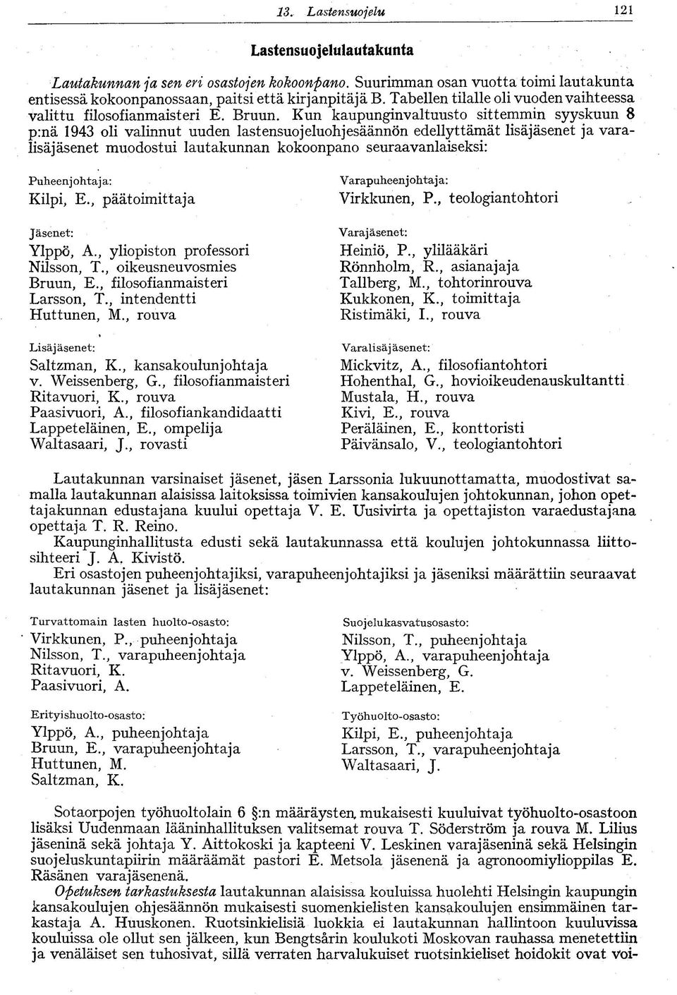 Kun kaupunginvaltuusto sittemmin syyskuun 8 p:nä 94 oli valinnut uuden lastensuojeluohjesäännön edellyttämät lisäjäsenet ja varalisäjäsenet muodostui lautakunnan kokoonpano seuraavanlaiseksi: