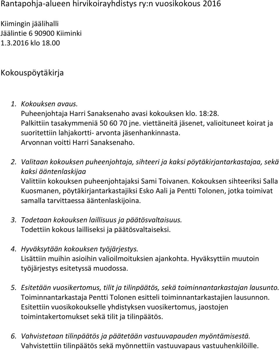 Arvonnan voitti Harri Sanaksenaho. 2. Valitaan kokouksen puheenjohtaja, sihteeri ja kaksi pöytäkirjantarkastajaa, sekä kaksi ääntenlaskijaa Valittiin kokouksen puheenjohtajaksi Sami Toivanen.
