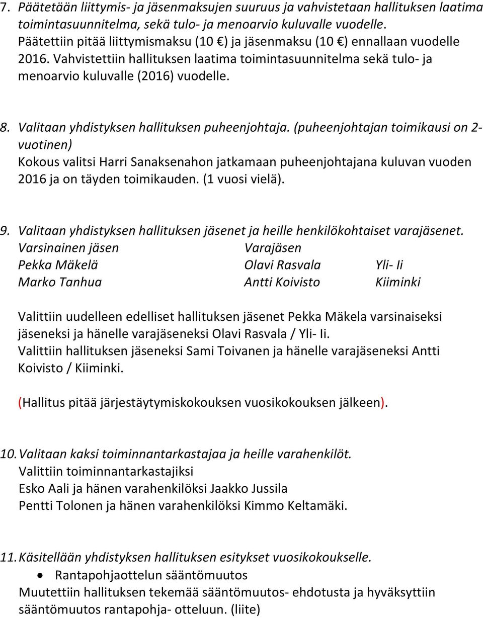Valitaan yhdistyksen hallituksen puheenjohtaja. (puheenjohtajan toimikausi on 2- vuotinen) Kokous valitsi Harri Sanaksenahon jatkamaan puheenjohtajana kuluvan vuoden 2016 ja on täyden toimikauden.