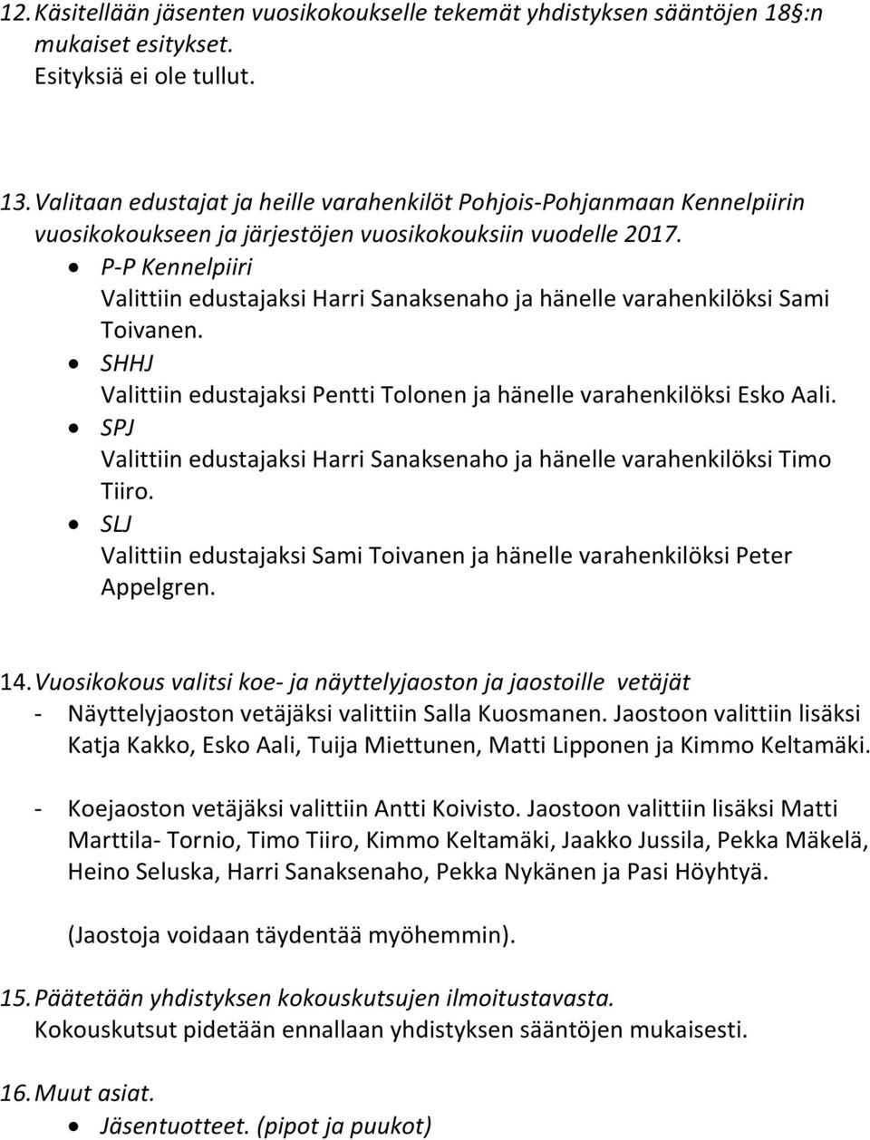 P-P Kennelpiiri Valittiin edustajaksi Harri Sanaksenaho ja hänelle varahenkilöksi Sami Toivanen. SHHJ Valittiin edustajaksi Pentti Tolonen ja hänelle varahenkilöksi Esko Aali.