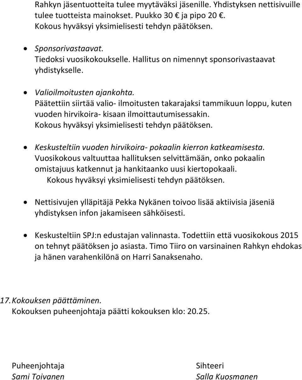 Päätettiin siirtää valio- ilmoitusten takarajaksi tammikuun loppu, kuten vuoden hirvikoira- kisaan ilmoittautumisessakin. Keskusteltiin vuoden hirvikoira- pokaalin kierron katkeamisesta.