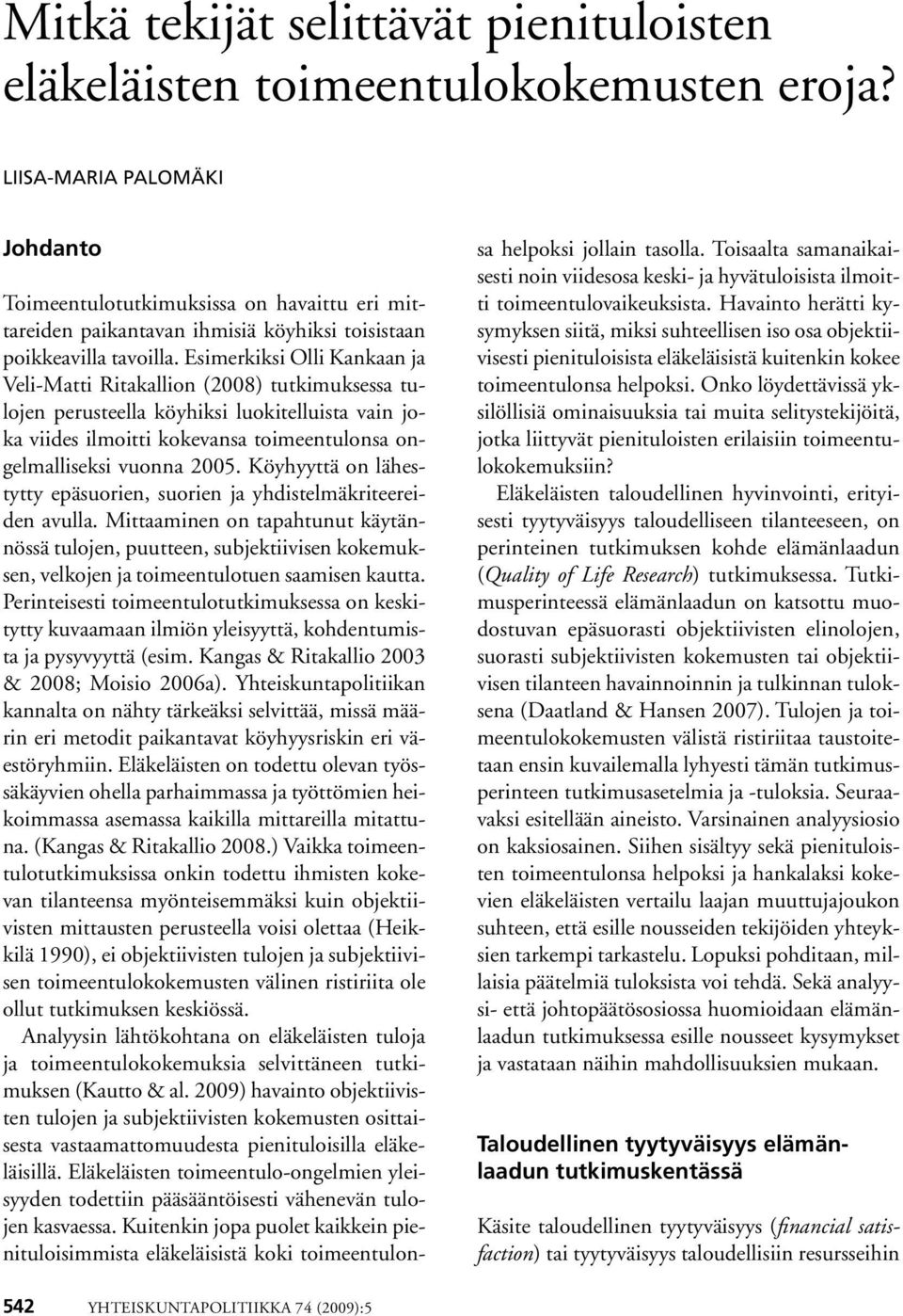 Esimerkiksi Olli Kankaan ja Veli-Matti Ritakallion (2008) tutkimuksessa tulojen perusteella köyhiksi luokitelluista vain joka viides ilmoitti kokevansa toimeentulonsa ongelmalliseksi vuonna 2005.